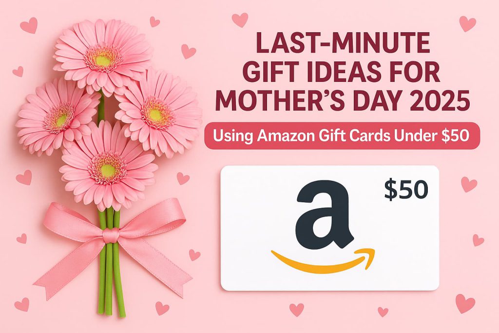 Last-Minute Gift Ideas for Mother’s Day 2025 Using Amazon Gift Cards Under $50